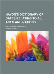 Haydn's Dictionary of Dates Relating to All Ages and Nations; For Universal Reference,1236421450,9781236421456