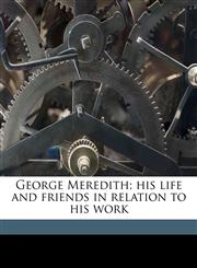 George Meredith; his life and friends in relation to his work,1177792311,9781177792318