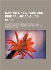 Harper's New York and Erie Rail-road Guide-book; A Description of the Scenery, Rivers, Towns, Villages, and Most Important Works on the Road ...,1230028498,9781230028491