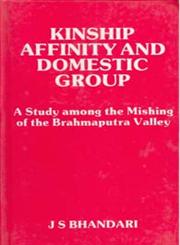 The Kinship, Affinity and Domestic Group A Study among the Mishings of Brahmaputra Valley,8121203880,9788121203883