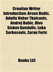 Croatian Writer Introduction Arsen Dedić, Adolfo Veber Tkalčević, Andrej Babić, Đivo Šiškov Gundulić, Luka Sorkočević, Zoran Ferić,1157401066,9781157401063
