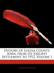 History of Louisa County, Iowa, from Its Earliest Settlement to 1912, Volume 1,1145250092,9781145250093