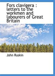 Fors Clavigera Letters to the Workmen and Labourers of Great Britain,1115756141,9781115756143