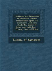 Loukianou Tou Samosateos Ta Sozomena. Luciani Samosatensis Opera. Ex Recensione Guilielmi Dindorfii, Graece Et Latine Cum Indicibus - Primary Source E,1293625140,9781293625149