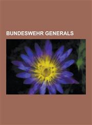Bundeswehr Generals Gunther Rall, Gerhard Barkhorn, Johannes Steinhoff, Friedrich August Freiherr Von Der Heydte, Friedrich Foertsch, Ferd,1230516883,9781230516882