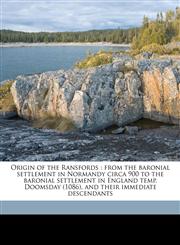 Origin of the Ransfords from the baronial settlement in Normandy circa 900 to the baronial settlement in England temp. Doomsday (1086), and their immediate descendants,1178206572,9781178206579