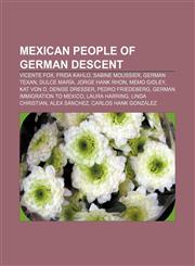 Mexican people of German descent Vicente Fox, Frida Kahlo, Sabine Moussier, German Texan, Dulce María, Jorge Hank Rhon, Memo Gidley, Kat Von D,1233106260,9781233106264