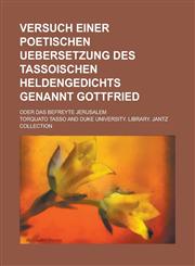 Versuch Einer Poetischen Uebersetzung Des Tassoischen Heldengedichts Genannt Gottfried; Oder Das Befreyte Jerusalem,1236348729,9781236348722