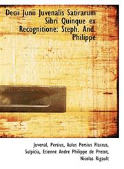 Decii Junii Juvenalis Satirarum Sibri Quinque ex Recognitione Steph. And. Philippe,1110025955,9781110025954