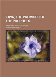 Iowa, the Promised of the Prophets; And Other Patriotic Poems,1151179779,9781151179777
