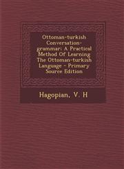 Ottoman-turkish Conversation-grammar; A Practical Method Of Learning The Ottoman-turkish Language - Primary Source Edition,1295090260,9781295090266