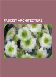 Fascist Architecture Italian Fascist Architecture, Nazi Architecture, Portuguese New State Architecture, Albert Speer, Atlantic Wall, Bergh,123064928X,9781230649283