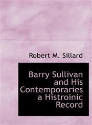 Barry Sullivan and His Contemporaries  a Histroinic Record,1115429531,9781115429535