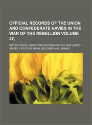 Official Records of the Union and Confederate Navies in the War of the Rebellion Volume 27,,1236276442,9781236276445