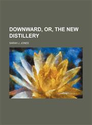 Downward, Or, the New Distillery,1151439398,9781151439390