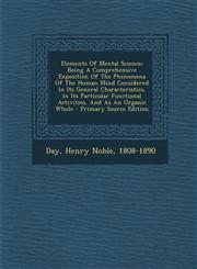 Elements Of Mental Science; Being A Comprehensive Exposition Of The Phenomena Of The Human Mind Considered In Its General Characteristics, In Its Particular Functional Activities, And As An Organic Whole - Primary Source Edition,1295071290,9781295071296