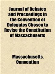 Journal of Debates and Proceedings in the Convention of Delegates Chosen to Revise the Constitution of Massachusetts,1151848476,9781151848475