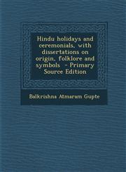 Hindu Holidays and Ceremonials, with Dissertations on Origin, Folklore and Symbols - Primary Source Edition,1287850014,9781287850014