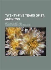 Twenty-five years of St. Andrews Volume 1; Sept. 1865 to Sept. 1890,1150322772,9781150322778