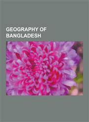 Geography of Bangladesh Bagakain Lake, Bangladesh Standard Time, Barind Tract, Begun Bari, Bengal, Bengal Foredeep, Bikrampur, Chalan Beel, Ch,1230570497,9781230570495