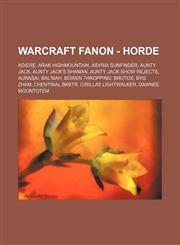 Warcraft Fanon - Horde Adiere, Arak Highmountain, Asyria Sunfinder, Aunty Jack, Aunty Jack's Shaman, Aunty Jack Show Rejects, Aurasai, Bal'mah, Bowen Thropping, Brutox, Byg Zham, Chentinal Bkbtr, Cirillas Lightwalker, Dawnee Moontotem, Dewonker Rodimus S,1234736691,9781234736699