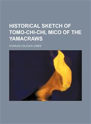Historical sketch of Tomo-chi-chi, mico of the Yamacraws,1154728145,9781154728149