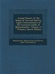 Annual Report of the Board of Gas and Electric Light Commissioners of the Commonwealth of Massachusetts, Volume 14,128948368X,9781289483685