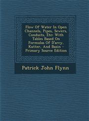 Flow Of Water In Open Channels, Pipes, Sewers, Conduits, Etc With Tables Based On Formulas Of D'arcy, Kutter, And Bazin - Primary Source Edition,1295662027,9781295662029