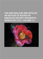 New England Bibliopolist; Or Notices of Books on American History, Biography, Genealogy, &C Volume 1-3,1150244372,9781150244377