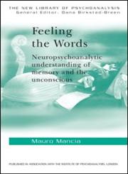 Feeling the Words: Neuropsychoanalytic Understanding of Memory and the Unconscious: Neuropsychoanalytic Understanding of Memory and the Unconscious (New Library of Psychoanalysis),0415390974,9780415390972