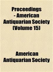 Proceedings - American Antiquarian Society (Volume 15),1152034529,9781152034525