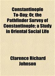 Constantinople To-Day; Or, the Pathfinder Survey of Constantinople; a Study in Oriental Social Life,1153371618,9781153371612
