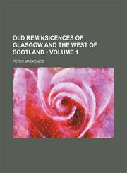 Old Reminsicences of Glasgow and the West of Scotland (Volume 1),1153950154,9781153950152