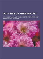 Outlines of Phrenology; Being Also a Manual of Reference for the Marked Bust,1230269606,9781230269603