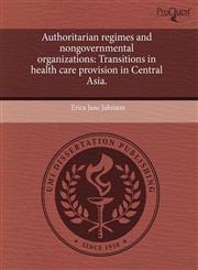 Authoritarian regimes and nongovernmental organizations Transitions in health care provision in Central Asia.,1244104191,9781244104198