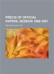 Précis of official papers, session 1880-1881,1130071561,9781130071566