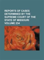 Reports of cases determined by the Supreme Court of the state of Missouri Volume 234,1230074201,9781230074207