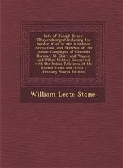 Life of Joseph Brant (Thayendanegea) Including the Border Wars of the American Revolution, and Sketches of the Indian Campaigns of Generals,1287466362,9781287466369