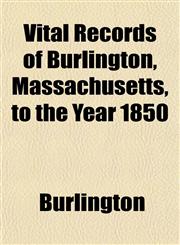Vital Records of Burlington, Massachusetts, to the Year 1850,1154885798,9781154885798