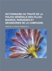 Dictionnaire Ou Traite de La Police Generale Des Villes, Bourgs, Paroisses Et Seigneuries de La Campagne,,1236382676,9781236382672