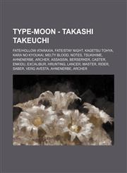 TYPE-MOON - Takashi Takeuchi Fate|hollow ataraxia, Fate|stay night, Kagetsu Tohya, Kara no Kyoukai, Melty Blood, Notes, Tsukihime, Ahnenerbe, Archer, Assassin, Berserker, Caster, Enkidu, Excalibur, Hrunting, Lancer, Master, Rider, Saber, Verg Avesta, Ahn,1234820277,9781234820275