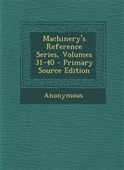 Machinery's Reference Series, Volumes 31-40 - Primary Source Edition,1287740588,9781287740582