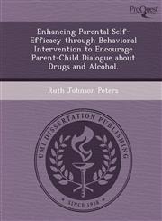 Enhancing Parental Self-Efficacy through Behavioral Intervention to Encourage Parent-Child Dialogue about Drugs and Alcohol.,1249878233,9781249878230