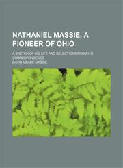 Nathaniel Massie, a Pioneer of Ohio; A Sketch of His Life and Selections From His Correspondence,1151122580,9781151122582