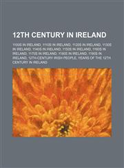 12th Century in Ireland 1100s in Ireland, 1101 in Ireland, 1105 in Ireland, 1106 in Ireland, 1110s in Ireland, 1111 in Ireland,1155988612,9781155988610