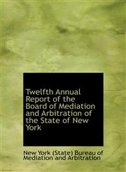 Twelfth Annual Report of the Board of Mediation and Arbitration of the State of New York,1426411715,9781426411717