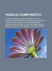 Francaj komponistoj Jacques Offenbach, Georges Bizet, Claude de Sermisy, Claude Debussy, Olivier Messiaen, Charles Koechlin, Jean Langlais, Charles-Marie Widor, Adolphe Adam, Orlando di Lasso, Antoine Busnois, Erik Satie, Camille Saint-Saëns,1232960195,9781232960195