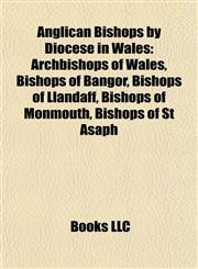 Anglican Bishops by Diocese in Wales Archbishops of Wales, Bishops of Bangor, Bishops of Llandaff, Bishops of Monmouth, Bishops of St Asaph,1157768172,9781157768173