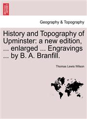 History and Topography of Upminster a new edition, ... enlarged ... Engravings ... by B. A. Branfill.,1241248796,9781241248796