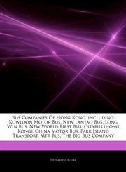 Articles On Bus Companies Of Hong Kong, including Kowloon Motor Bus, New Lantao Bus, Long Win Bus, New World First Bus, Citybus (hong Kong), China Motor Bus, Park Island Transport, Mtr Bus, The Big Bus Company,1242922776,9781242922770